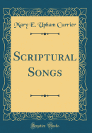 Scriptural Songs (Classic Reprint)