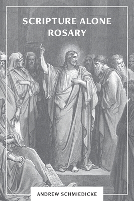 Scripture Alone Rosary: A Prayer in Common for All Christians - Schmiedicke, Andrew