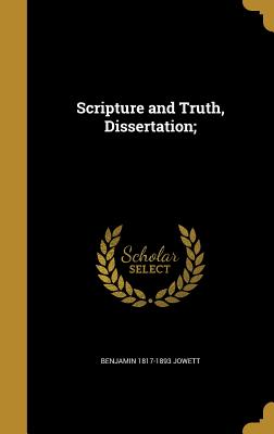 Scripture and Truth, Dissertation; - Jowett, Benjamin 1817-1893