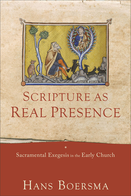 Scripture as Real Presence: Sacramental Exegesis in the Early Church - Boersma, Hans
