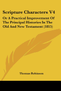 Scripture Characters V4: Or A Practical Improvement Of The Principal Histories In The Old And New Testament (1815)