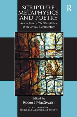 Scripture, Metaphysics, and Poetry: Austin Farrer's The Glass of Vision With Critical Commentary - Macswain, Robert, Reverend (Editor)