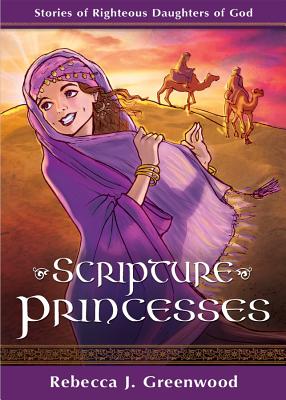 Scripture Princesses: Stories of Righteous Daughters of God - Greenwood, Rebecca J