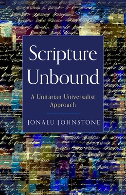 Scripture Unbound: A Unitarian Universalist Approach - Johnstone, Jonalu
