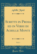 Scritti in Prosa Ed in Versi Di Achille Monti, Vol. 1 (Classic Reprint)