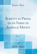 Scritti in Prosa Ed in Versi Di Achille Monti, Vol. 2 (Classic Reprint)