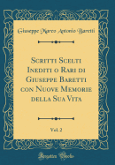 Scritti Scelti Inediti O Rari Di Giuseppe Baretti Con Nuove Memorie Della Sua Vita, Vol. 2 (Classic Reprint)