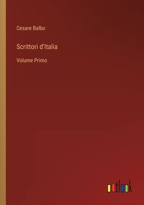 Scrittori d'Italia: Volume Primo - Balbo, Cesare