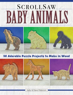 Scroll Saw Baby Animals: More Than 50 Adorable Puzzle Projects to Make in Wood - Peterson, Judy, and Peterson, Dave