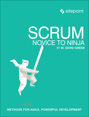 Scrum: Novice to Ninja: Methods for Agile, Powerful Development - Green, M David