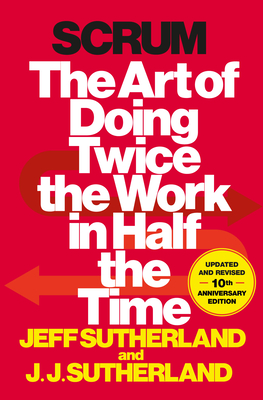 Scrum: The Art of Doing Twice the Work in Half the Time - Sutherland, Jeff