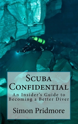 Scuba Confidential: An Insider's Guide to Becoming a Better Diver - Pridmore, Simon