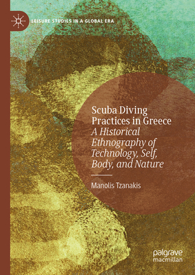 Scuba Diving Practices in Greece: A Historical Ethnography of Technology, Self, Body, and Nature - Tzanakis, Manolis