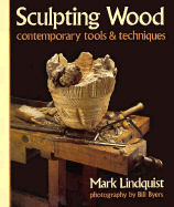 Sculpting Wood: Contemporary Tools & Techniques - Lindquist, Mark, and Byers, Bill (Photographer)