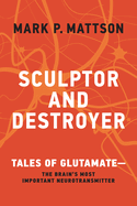 Sculptor and Destroyer: Tales of Glutamatethe Brain's Most Important Neurotransmitter