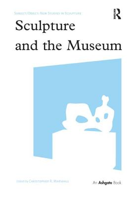 Sculpture and the Museum - Marshall, Christopher R (Editor)