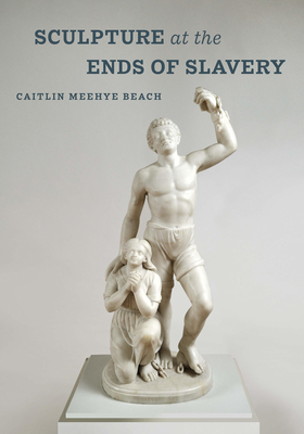 Sculpture at the Ends of Slavery: Volume 9 - Beach, Caitlin Meehye