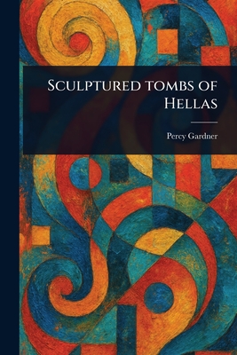 Sculptured Tombs of Hellas - Gardner, Percy