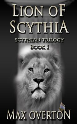 Scythian Trilogy Book 1: Lion of Scythia - Overton, Max