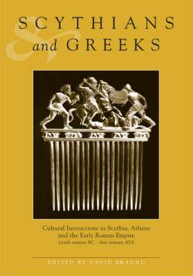 Scythians and Greeks: Cultural Interaction in Scythia, Athens and the Early Roman Empire (Sixth Century BC to First Century Ad) - Braund, David (Editor)