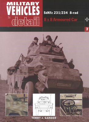 SdKfz 231/234 8-rad: Military Vehicles in Detail 2: 8 x 8 Armoured Car - Gander, Terry J