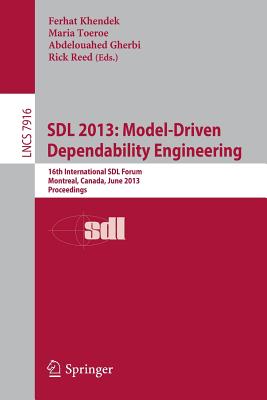 SDL 2013: Model Driven Dependability Engineering: 16th International SDL Forum, Montreal, Canada, June 26-28, 2013, Proceedings - Khendek, Ferhat (Editor), and Toeroe, Maria (Editor), and Gherbi, Abdelouahed (Editor)