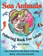 Sea Animals Coloring Book For Adult: A Relaxing Ocean Coloring Book for Adults, Teens and Kids with Dolphins, Sharks, Fish, Whales, Jellyfish and Other Swimming ...