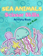 Sea Animals Scissor Skills for Kids: Activity Book For Kids, Fun Activity Book Color & Cut Out For Toddlers and Preschoolers with Coloring and Cutting Practice Scissor Skills Gift Book for Kids, Sea Animals Coloring