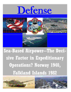 Sea-Based Airpower--The Decisive Factor in Expeditionary Operations? Norway 1940, Falkland Islands 1982