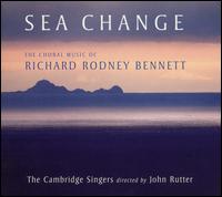 Sea Change: The Choral Music of Richard Rodney Bennett - Ben Breakwell (vocals); Charles Fullbrook (tubular bells); Clare Wilkinson (vocals); Elin Manahan Thomas (vocals);...