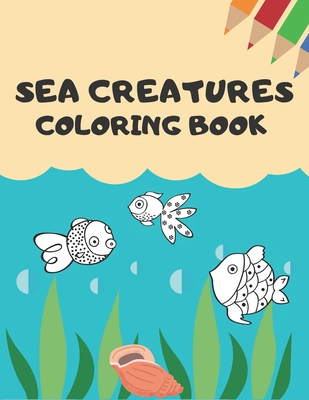 Sea Creatures Coloring Book: Coloring Book For Kids With Adorable Sea 