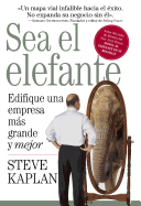 Sea el Elefante: Edifique una Empresa Mas Grande y Mejor