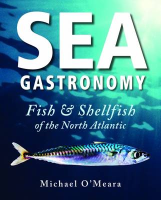 Sea Gastronomy: Fish & Shellfish of the North Atlantic - O'Meara, Michael