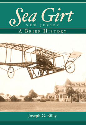 Sea Girt, New Jersey:: A Brief History - Bilby, Joseph G