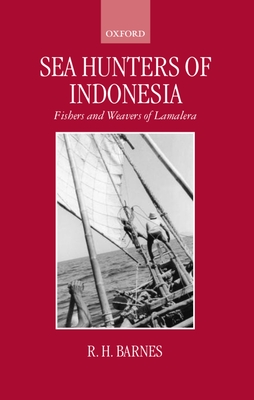 Sea Hunters of Indonesia: Fishers and Weavers of Lamalera - Barnes, R H