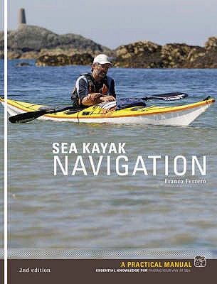 Sea Kayak Navigation: A Practical Manual, Essential Knowledge for Finding Your Way at Sea - Ferrero, Franco