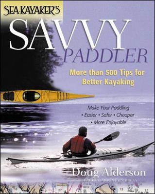 Sea Kayaker's Savvy Paddler: More Than 500 Tips for Better Kayaking - Alderson, Doug, and Cunningham, Christopher (Foreword by)