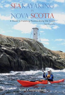 Sea Kayaking Nova Scotia: A Guide to Paddling Routes Along the Coast of Nova Scotia - Cunningham, Scott