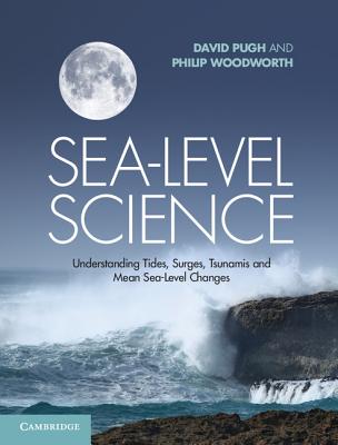 Sea-Level Science: Understanding Tides, Surges, Tsunamis and Mean Sea-Level Changes - Pugh, David, and Woodworth, Philip