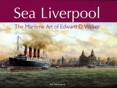 Sea Liverpool: The Maritime Art of Edward D.Walker - Jarvis, Adrian, Dr., and Elson, Peter