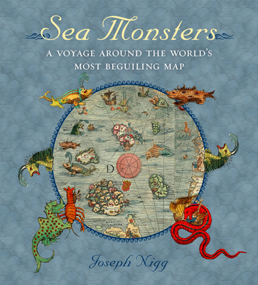 Sea Monsters: A Voyage Around the World's Most Beguiling Map - Nigg, Joseph