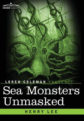 Sea Monsters Unmasked - Lee, Henry, and Coleman, Loren (Introduction by)