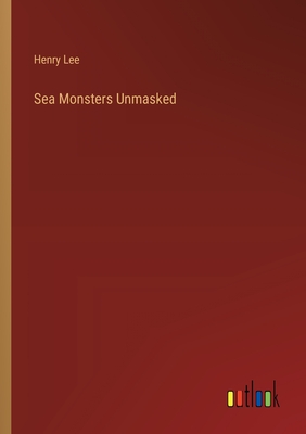 Sea Monsters Unmasked - Lee, Henry