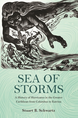Sea of Storms: A History of Hurricanes in the Greater Caribbean from Columbus to Katrina - Schwartz, Stuart B