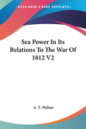 Sea Power in Its Relations to the War of 1812 V2