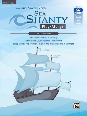 Sea Shanty Play-Alongs for Clarinet in BB: Ten Sea Shanties to Play Along. from Aloha 'Oe, La Paloma, Santiana Via Sloop John B., the Drunken Sailor to the Wellerman and Many More., Book & CD - Matejko, Vahid