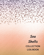 Sea Shells Collection Log Book: Keep Track Your Collectables ( 60 Sections For Management Your Personal Collection ) - 125 Pages, 8x10 Inches, Paperback