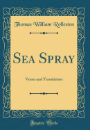 Sea Spray: Verses and Translations (Classic Reprint)