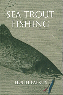 Sea Trout Fishing: A Guide to Success - Falkus, Hugh