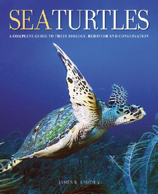 Sea Turtles: A Complete Guide to Their Biology, Behavior, and Conservation - Spotila, James R
